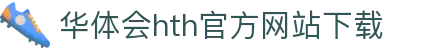 华体会 (hth)官方网站 - 登录入口与赛事资讯